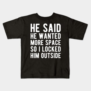 He said he wanted more space so I locked him outside Kids T-Shirt